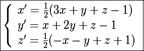 \Large \boxed{\left\lbrace\begin{array}l x'=\frac{1}{2}(3x+y+z-1) \\ y'=x+2y+z-1 \\ z'=\frac{1}{2}(-x-y+z+1)  \end{array} }